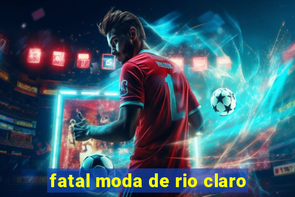 fatal moda de rio claro